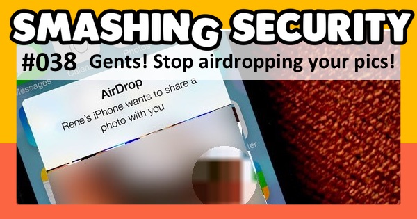 Smashing Security #038: Gents! Stop airdropping your pics!