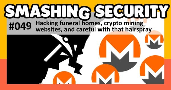 Smashing Security podcast #049: Hacking funeral homes, crypto mining websites, and careful with that hairspray
