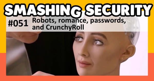 Smashing Security podcast #051: Robots, romance, passwords, and CrunchyRoll