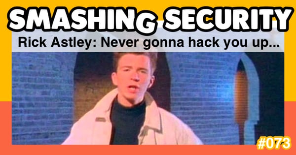 Smashing Security podcast #073: Rick Astley: Never gonna hack you up