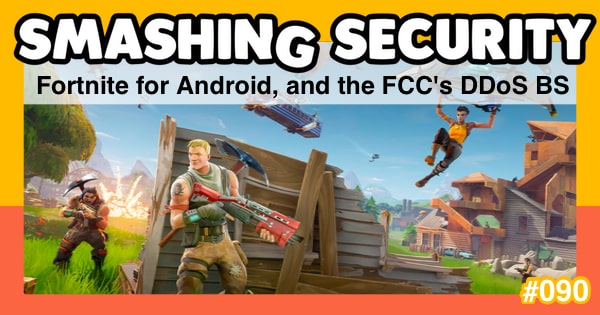 Smashing Security #090: Fortnite for Android, and the FCC's DDoS BS