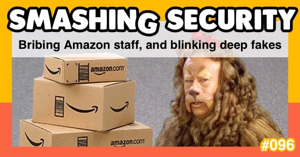 Smashing Security podcast #096: Bribing Amazon staff, and blinking deepfakes