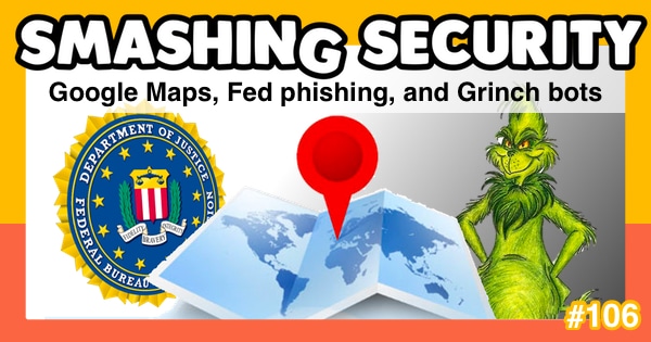 Smashing Security podcast #106: Google Maps, Fed phishing, and Grinch bots