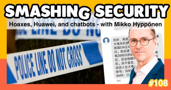 Smashing Security podcast #108: Hoaxes, Huawei and chatbots – with Mikko Hyppönen