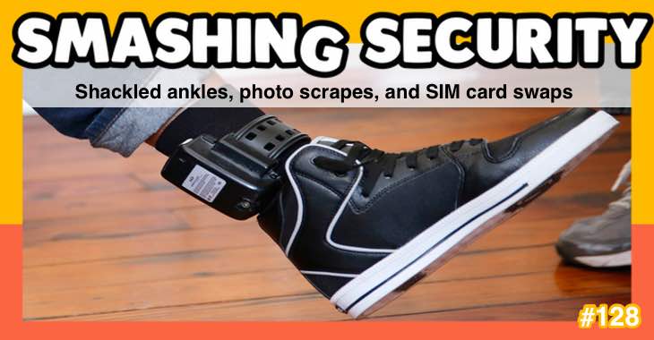 Smashing Security podcast #128: Shackled ankles, photo scrapes, and SIM card swaps