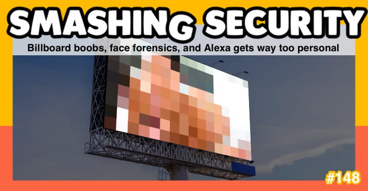 Smashing Security podcast #148: Billboard boobs, face forensics, and Alexa gets way too personal