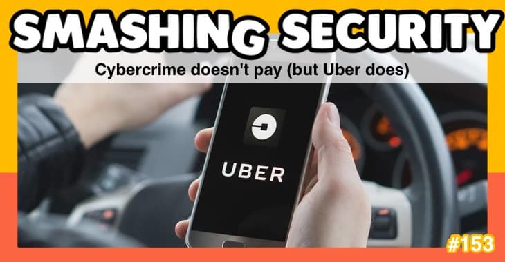 Smashing Security podcast #153: Cybercrime doesn’t pay (but Uber does)