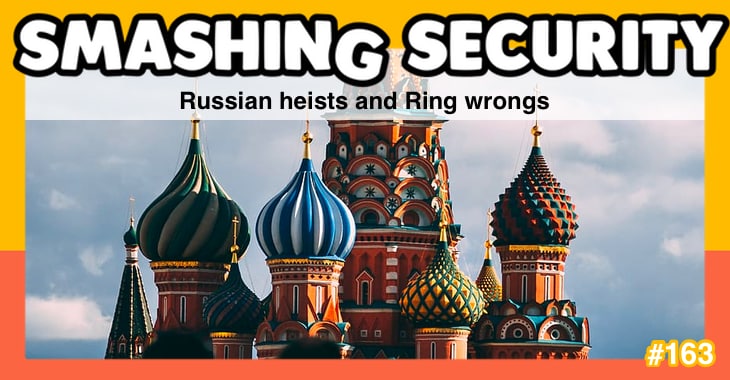 Smashing Security podcast #163: Russian heists and Ring wrongs