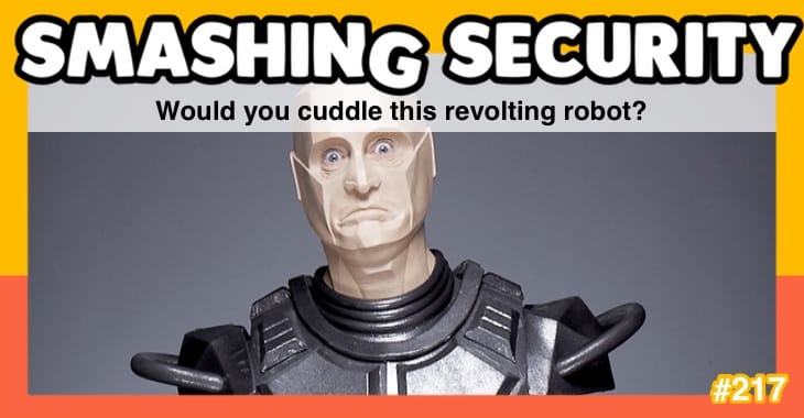 Smashing Security podcast #217: Would you cuddle this revolting robot? - with Robert Llewellyn