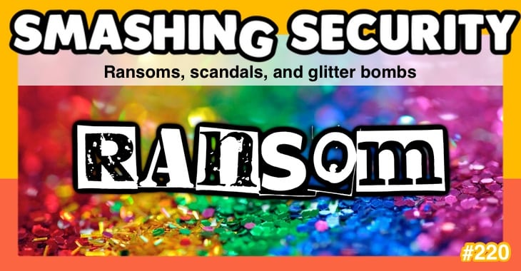 Smashing Security podcast #220: Ransoms, scandals, and glitter bombs