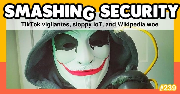 Smashing Security podcast #239: TikTok vigilantes, sloppy IOT, and Wikipedia woe