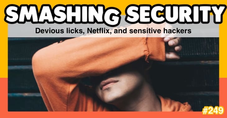 Smashing Security podcast #249: Devious licks, Netflix, and sensitive hackers