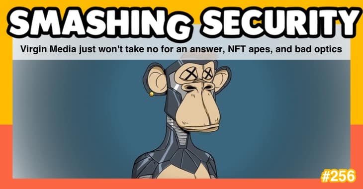 Smashing Security Podcast # 256: Virgin Media simplemente no acepta un no por respuesta, monos NFT y mala apariencia