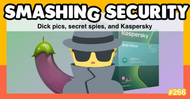 Smashing Security podcast #266: Dick pics, secret spies, and Kaspersky