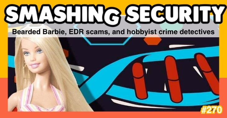 Smashing Security podcast #270: Bearded Barbie, EDR scams, and hobbyist crime detectives
