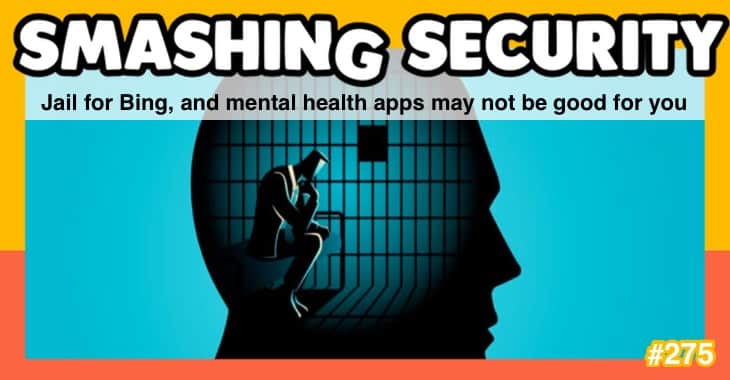 Smashing Security podcast #275: Jail for Bing, and mental health apps may not be good for you