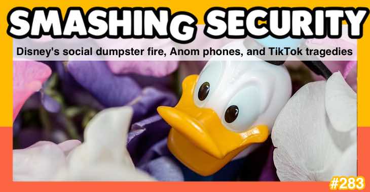 Smashing Security podcast #283: Disney’s social dumpster fire, Anom phones, and TikTok tragedies