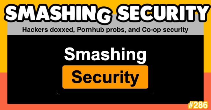 Smashing Security podcast #286: Hackers doxxed, Pornhub probs, and Co-op security measures