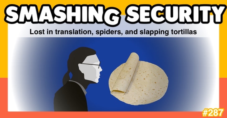 Smashing Security podcast #287: Lost in translation, spiders, and slapping tortillas