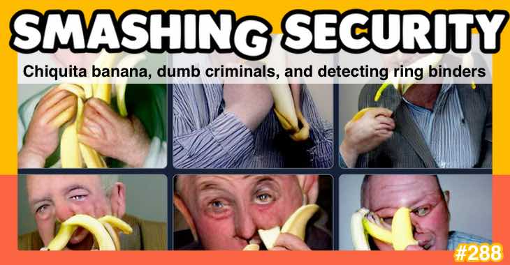 Smashing Security podcast #288: Chiquita banana, dumb criminals, and detecting ring binders