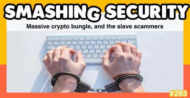 Smashing Security podcast #293: Massive crypto bungle, and the slave scammers