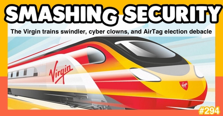 Smashing Security Podcast #294: The Virgin Trains Scammers, Cyber ​​Clowns and AirTag Election Debacle