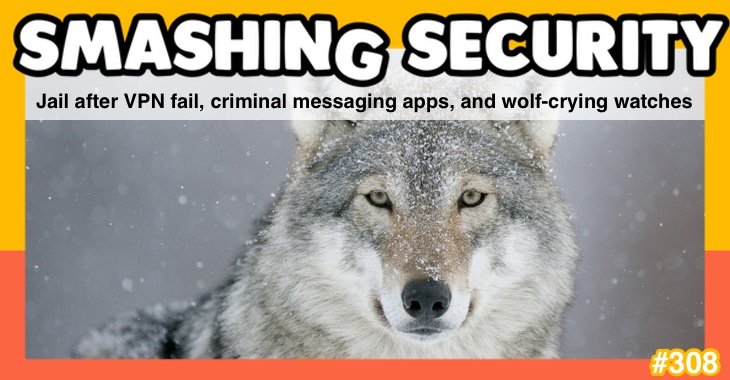 Smashing Security Podcast #308: Prisons After VPN Fails, Messaging Apps for Criminals, and Wolves Howling Clocks