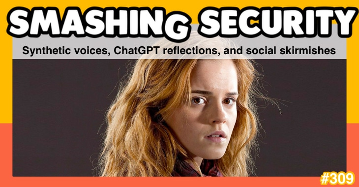 Smashing Security podcast #309: Synthetic voices, ChatGPT reflections, and social skirmishes