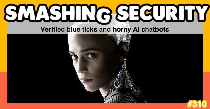 Smashing Security podcast #310: Verified blue ticks and horny AI chatbots