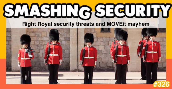 Smashing Security podcast #326: Right Royal security threats and MOVEit mayhem