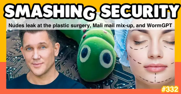 Smashing Security podcast #332: Nudes leak at the plastic surgery, Mali mail mix-up, and WormGPT
