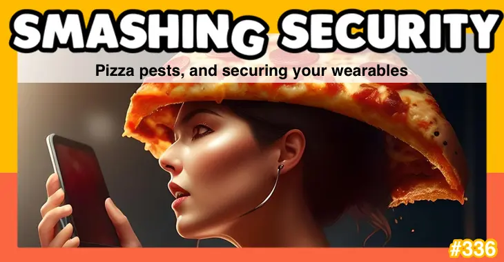 Smashing Security podcast #336: Pizza pests, and securing your wearables