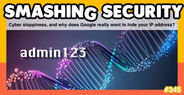 Smashing Security podcast #345: Cyber sloppiness, and why does Google really want to hide your IP address?