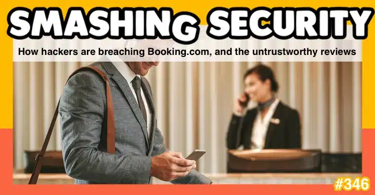 Smashing Security podcast #346: How hackers are breaching Booking.com , and the untrustworthy reviews