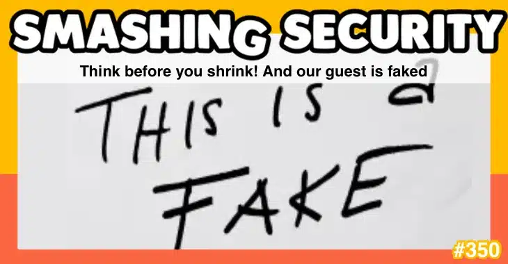 Smashing Security podcast #350: Think before you shrink! And our guest is faked