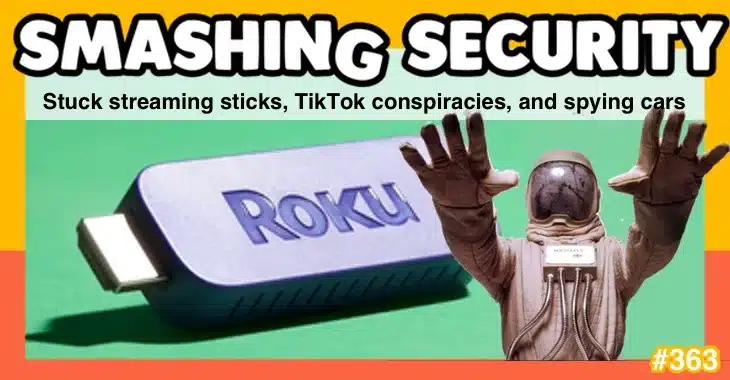 Smashing Security podcast #363: Stuck streaming sticks, TikTok conspiracies, and spying cars