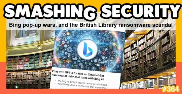 Smashing Security podcast #364: Bing pop-up wars, and the British Library ransomware scandal