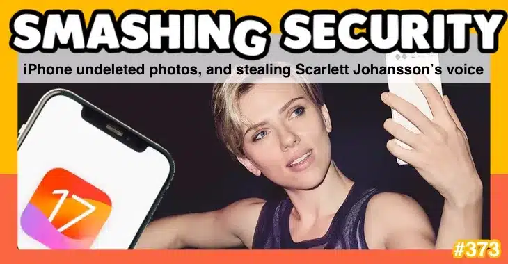 Smashing Security podcast #373: iPhone undeleted photos, and stealing Scarlett Johansson’s voice