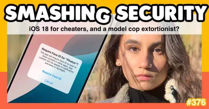 Smashing Security podcast #376: iOS 18 for cheaters, and a model cop extortionist?