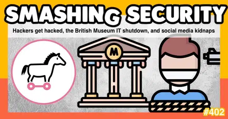 Smashing Security podcast #402: Hackers get hacked, the British Museum IT shutdown, and social media kidnaps