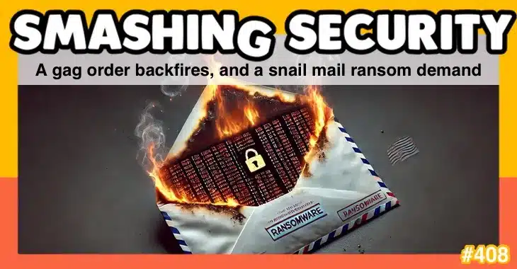 Smashing Security podcast #408: A gag order backfires, and a snail mail ransom demand