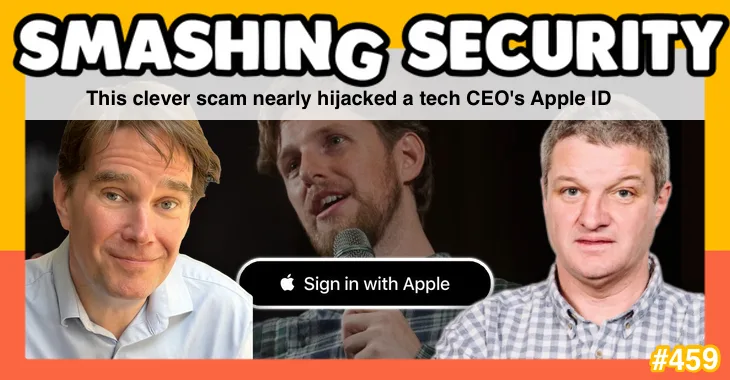 Smashing Security podcast #459: This clever scam nearly hijacked a tech CEO’s Apple ID