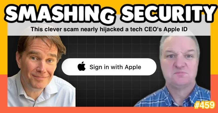 Smashing Security podcast #459: This clever scam nearly hijacked a tech CEO’s Apple ID